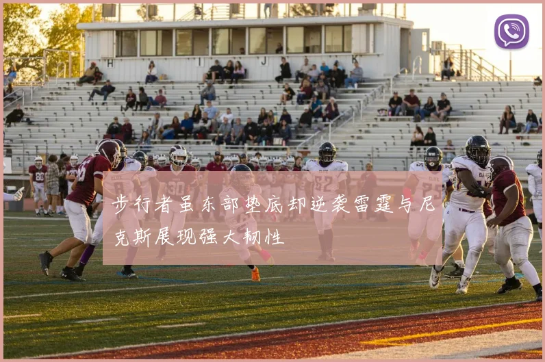 步行者虽东部垫底却逆袭雷霆与尼克斯展现强大韧性