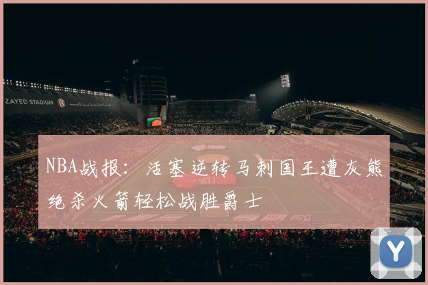 NBA战报：活塞逆转马刺国王遭灰熊绝杀火箭轻松战胜爵士